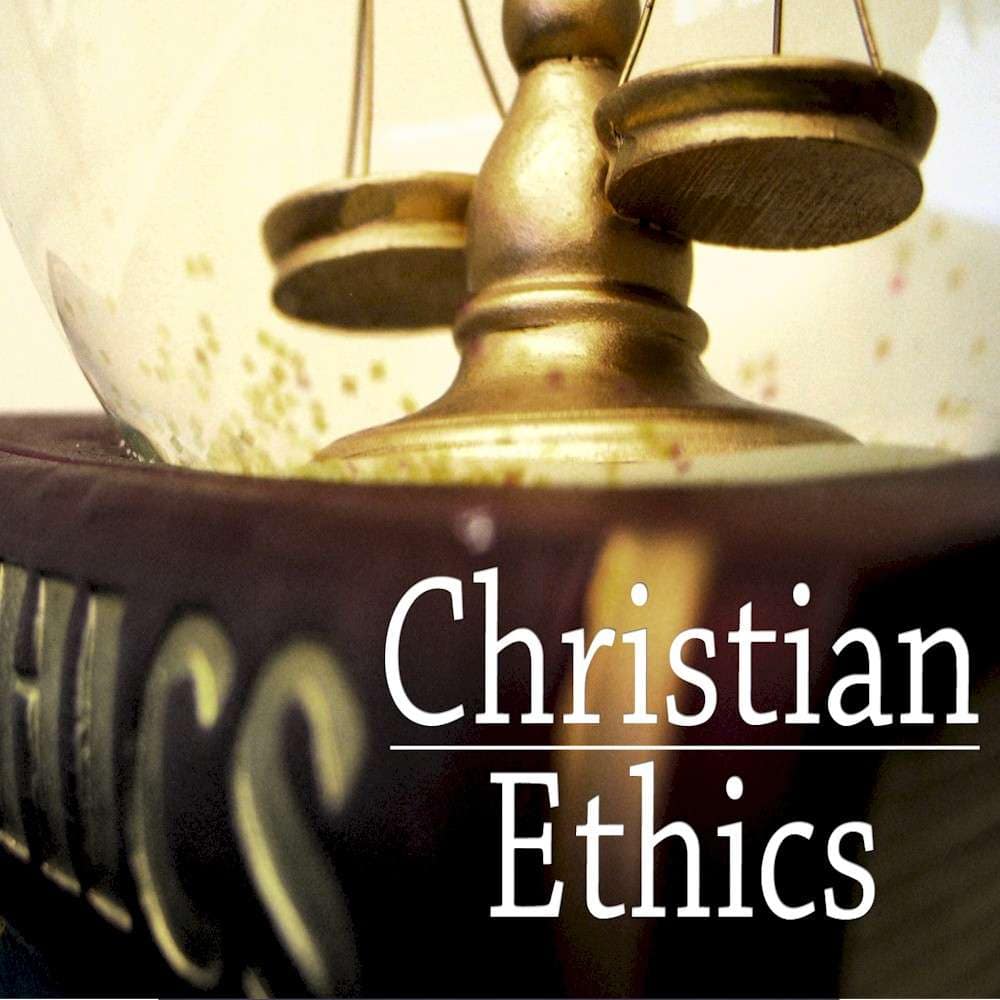 Christian Ethics A Biblical Morality